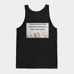 I Will Help My Kid With Their Homework But Geometry Is Where I Draw The Line Funny Pun / Dad Joke Design Poster Version (MD23Frd0021) Tank Top